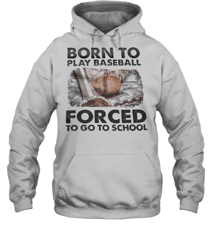 Born to play baseball forced to go to school shirt Unisex Hoodie