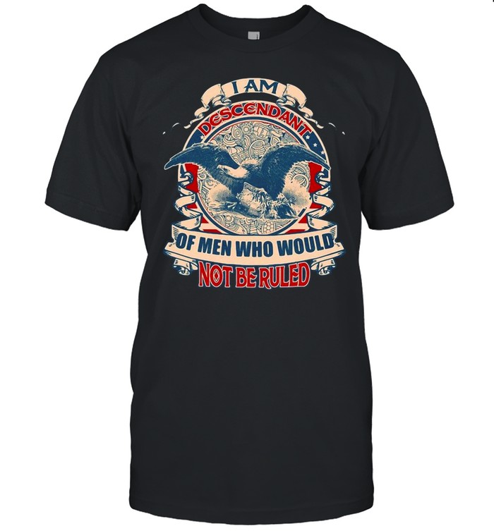 I Am The Descendant Of Men Who Would Not Be Ruled Vintage T-shirt