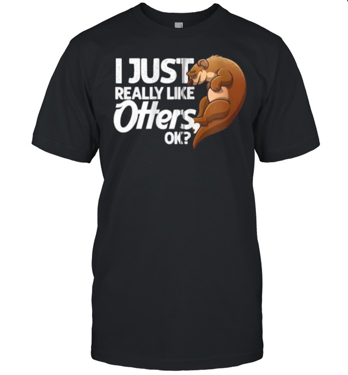 I Just Really Like Otters Ok T-Shirt