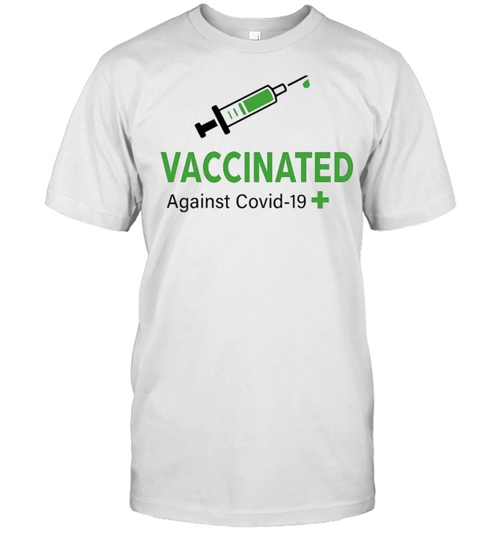 Vaccinated Against Covid 19 shirt