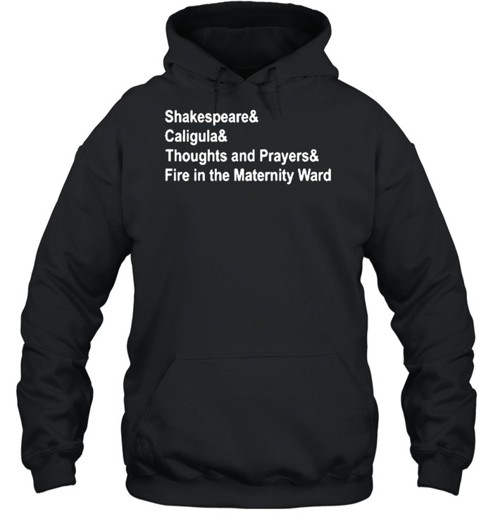 Shakespeare And Caligula And Thoughts And Prayers And Fire In The Maternity  Ward Shirt - Tentenshirts