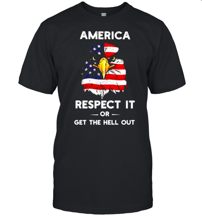 America respect it or get the hell out shirt