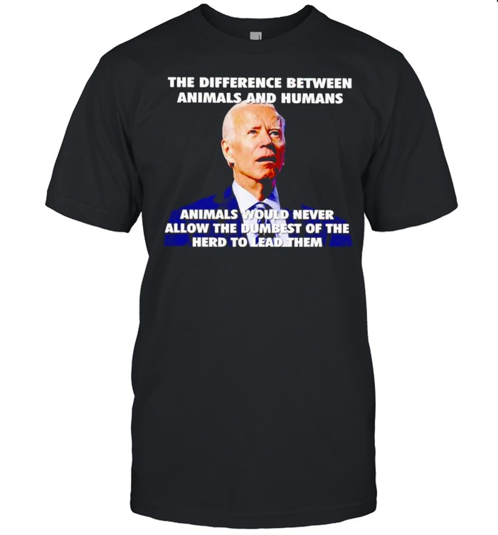 Biden the difference between animals and humans shirt