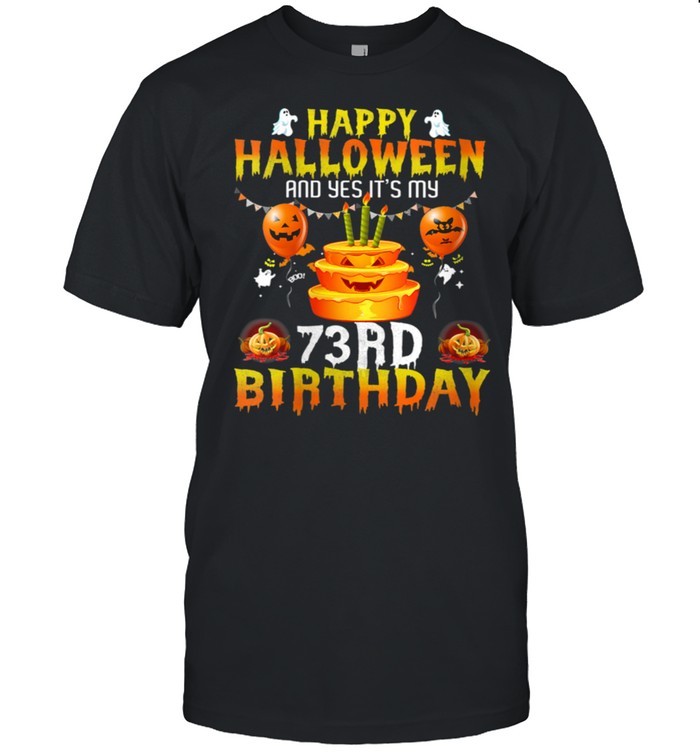Happy Halloween And Yes It's My 73rd Birthday 73 Years Old shirt