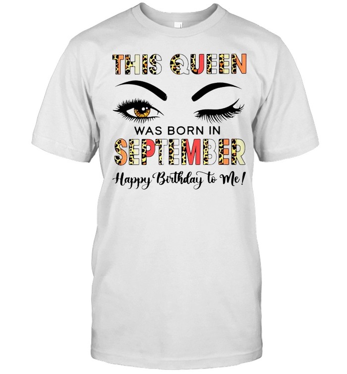 This Queen was born in September happy birthday to me shirt