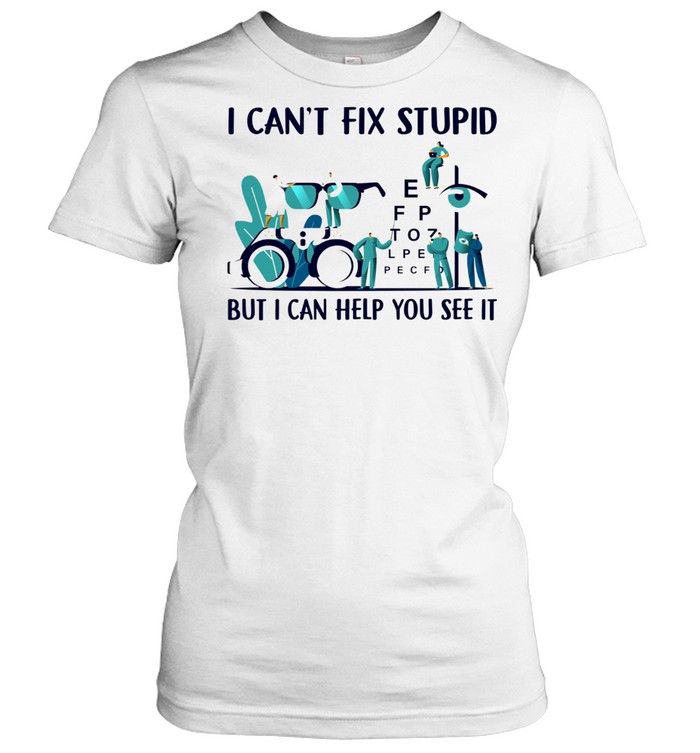 I cant fix stupid but I can help you see it shirt Classic Women's T-shirt