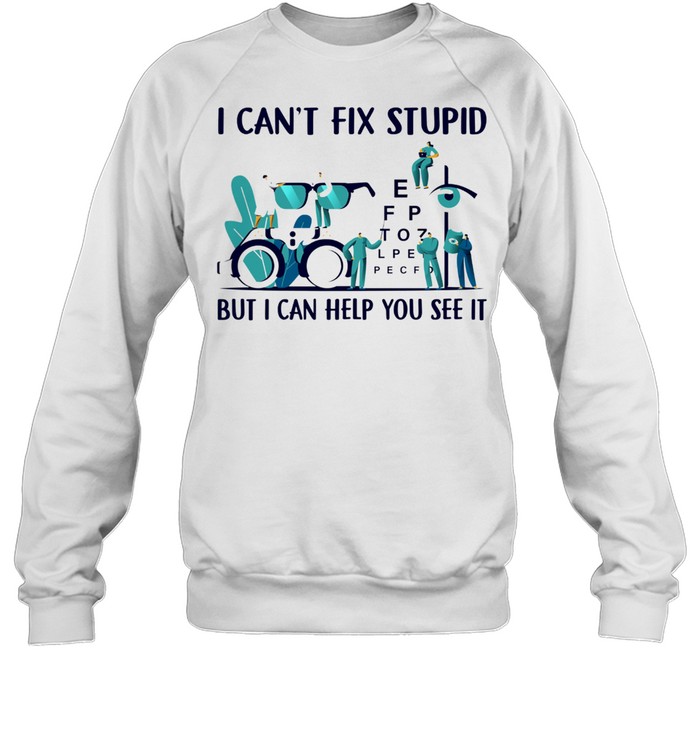 I cant fix stupid but I can help you see it shirt Unisex Sweatshirt