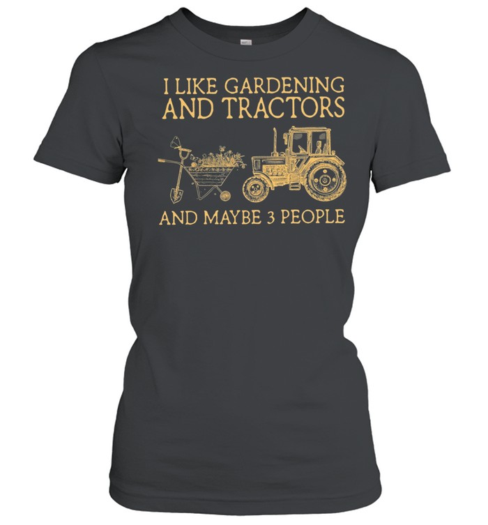 I Like Gardening And Tractors And Maybe 3 People shirt Classic Women's T-shirt