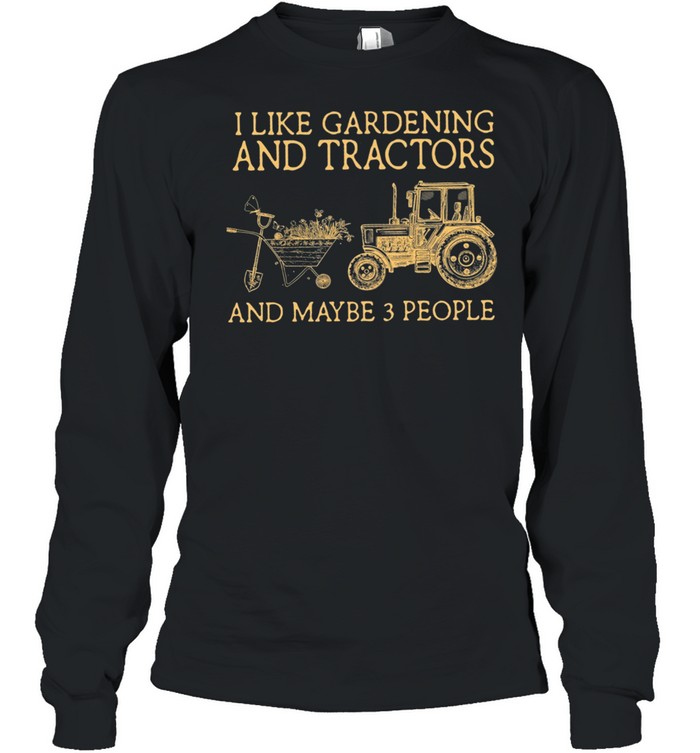 I Like Gardening And Tractors And Maybe 3 People shirt Long Sleeved T-shirt