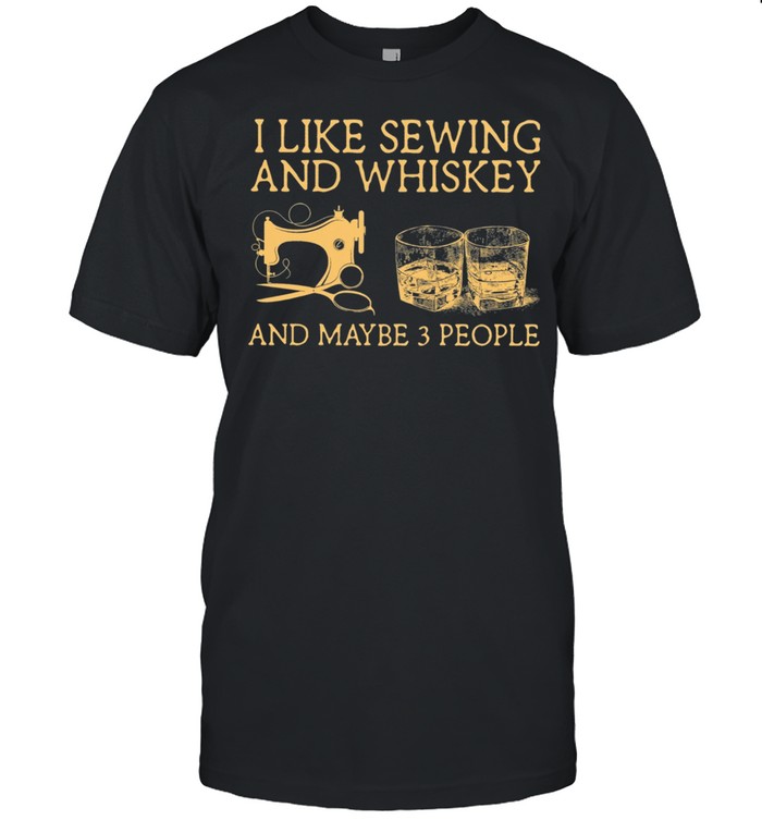 I Like Sewing And Whiskey And Maybe 3 People shirt Classic Men's T-shirt