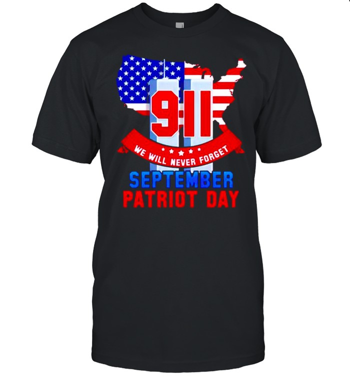 9 11 we will never forget September patriot day shirt