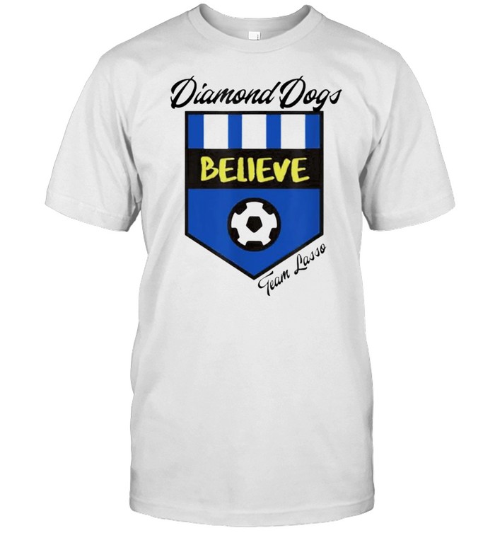 Diamond Dogs believe team Lasso shirt