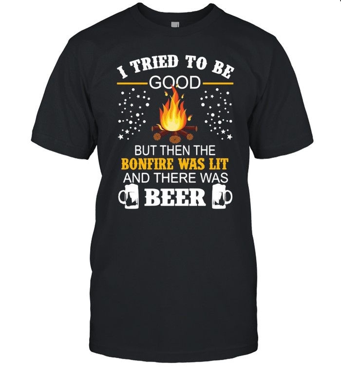 I tried to be good but then the bonfire was lit and there was beer shirt