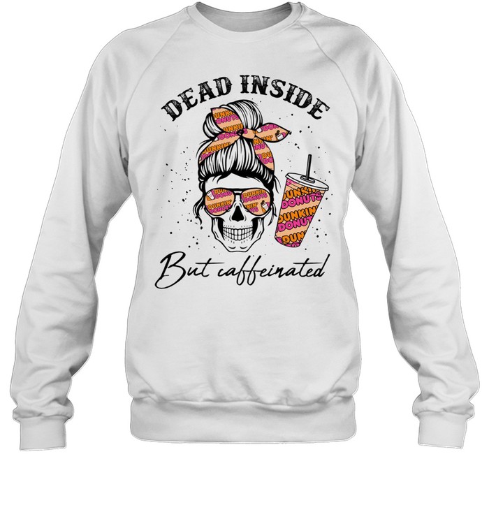 Dead inside but caffeinated shirt Unisex Sweatshirt