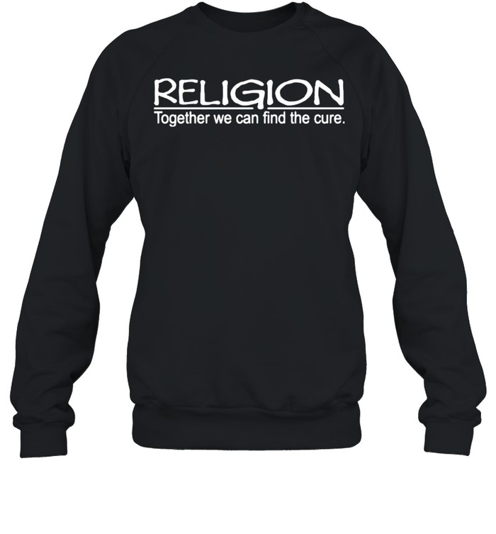 Religion together we can find the cure shirt Unisex Sweatshirt