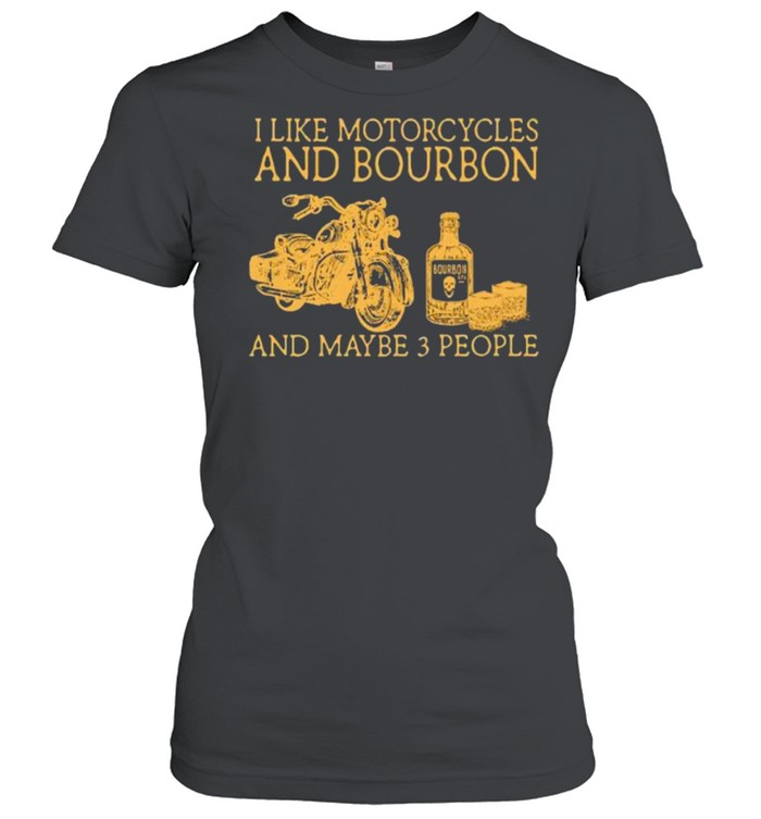 I like motorcycles and bourbon and maybe 3 people shirt Classic Women's T-shirt