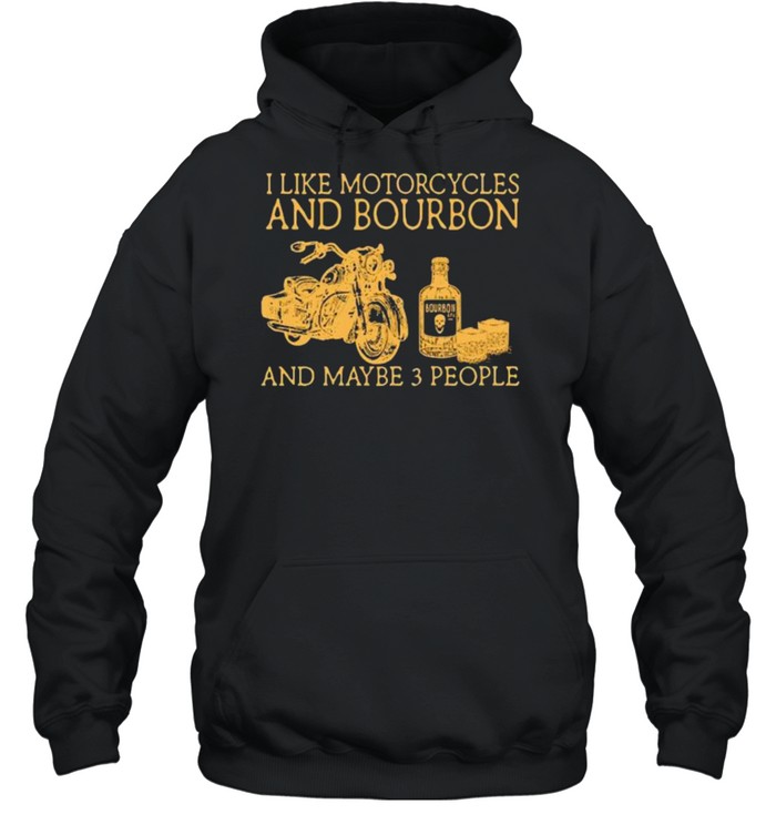 I like motorcycles and bourbon and maybe 3 people shirt Unisex Hoodie