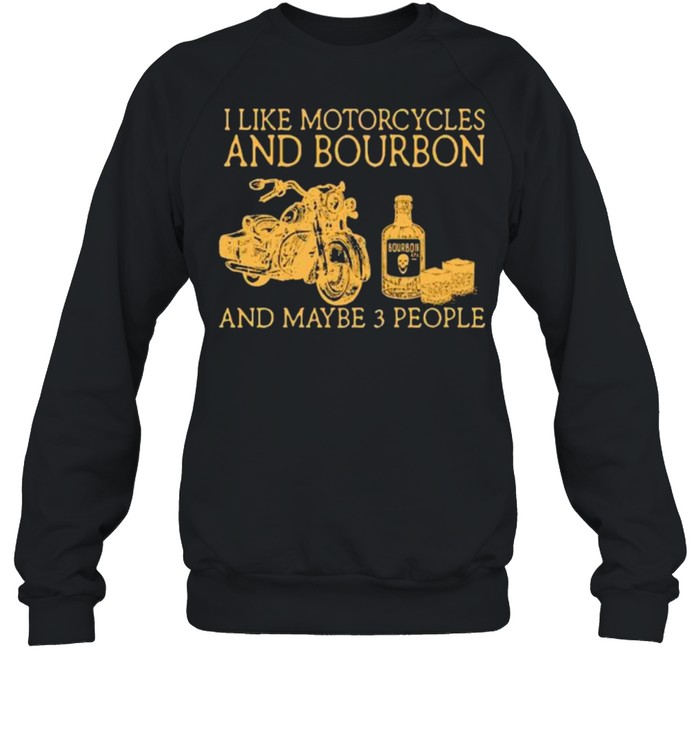 I like motorcycles and bourbon and maybe 3 people shirt Unisex Sweatshirt