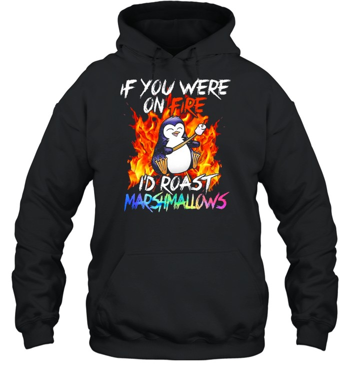 Penguin if you were on fire I’d roast marshmallows shirt Unisex Hoodie