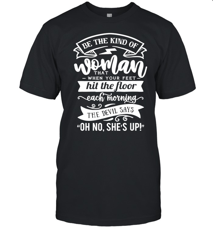 Be The kind Of… The Devil Says Oh No She’s up shirt Classic Men's T-shirt