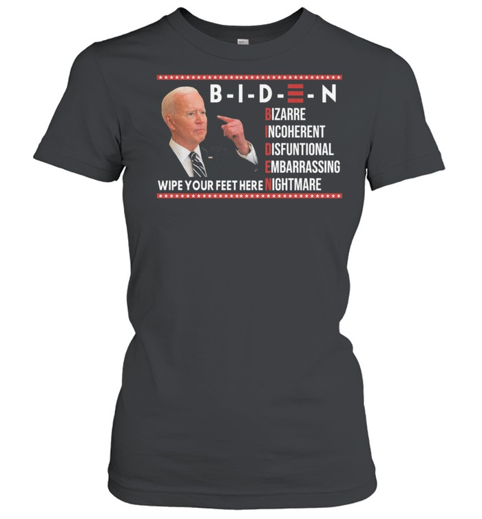 Biden bizarre incoherent dysfunctional embarrassing wipe your feet here nightmare shirt Classic Women's T-shirt