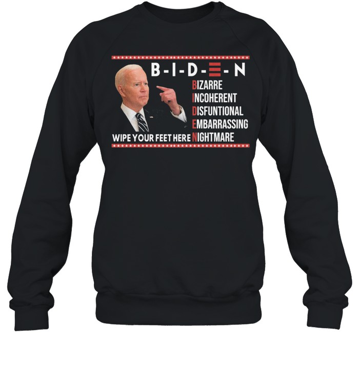 Biden bizarre incoherent dysfunctional embarrassing wipe your feet here nightmare shirt Unisex Sweatshirt