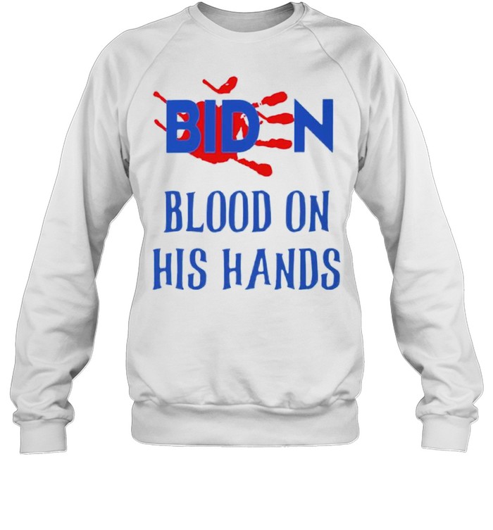 Biden blood on his hands shirt Unisex Sweatshirt