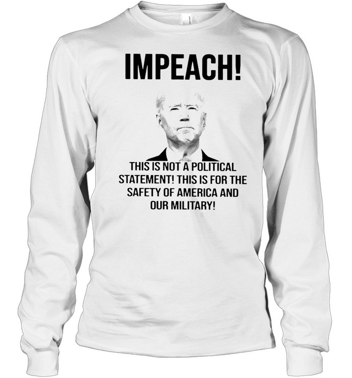 Biden impeach this is not a political statement this is for the safety shirt Long Sleeved T-shirt