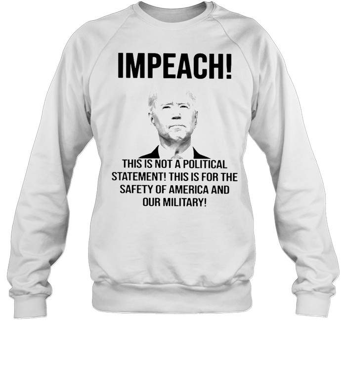Biden impeach this is not a political statement this is for the safety shirt Unisex Sweatshirt