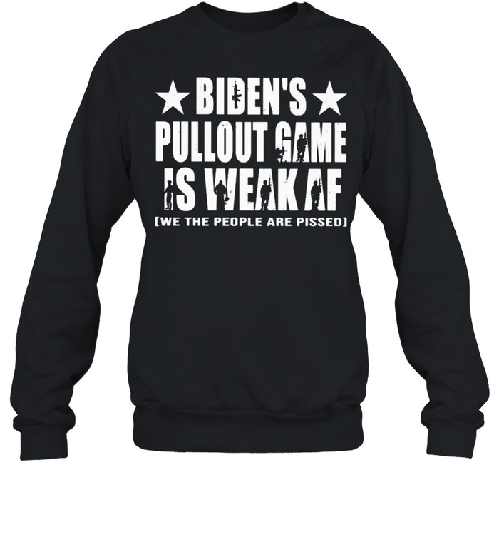 Bidens pullout game is weak af we the people are pissed shirt Unisex Sweatshirt