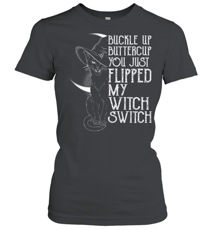 Buckle up buttercup you just flipped my witch switch shirt Classic Women's T-shirt