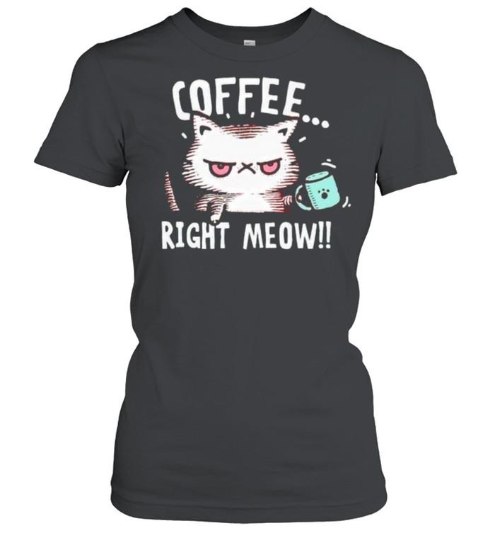 Cat coffee right meow shirt Classic Women's T-shirt