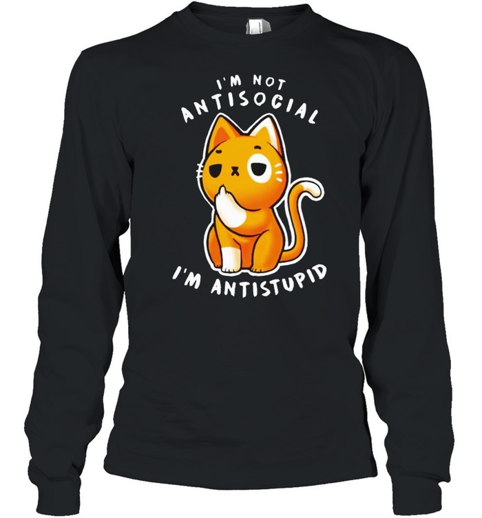 Cat I’m not antisocial I’m anti stupid shirt Long Sleeved T-shirt