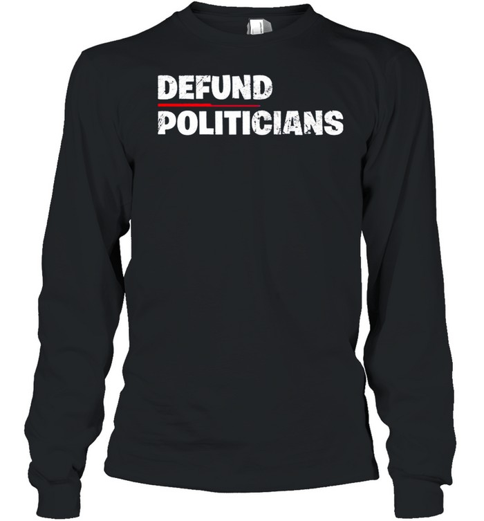 Defund Politicians Anti Government 2021 shirt Long Sleeved T-shirt
