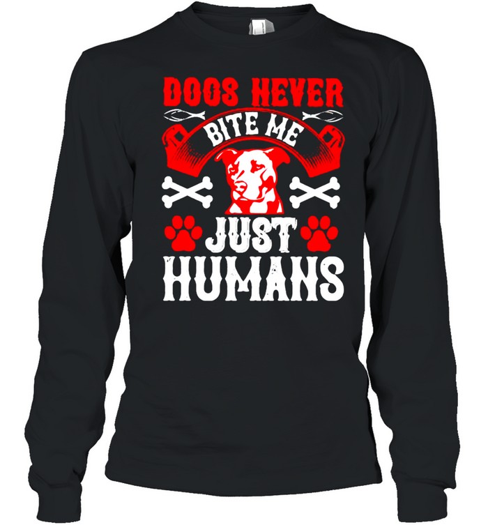 Dogs never bite me just humans shirt Long Sleeved T-shirt