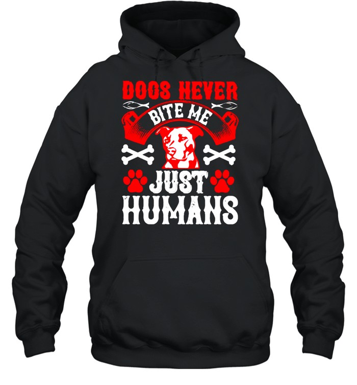Dogs never bite me just humans shirt Unisex Hoodie