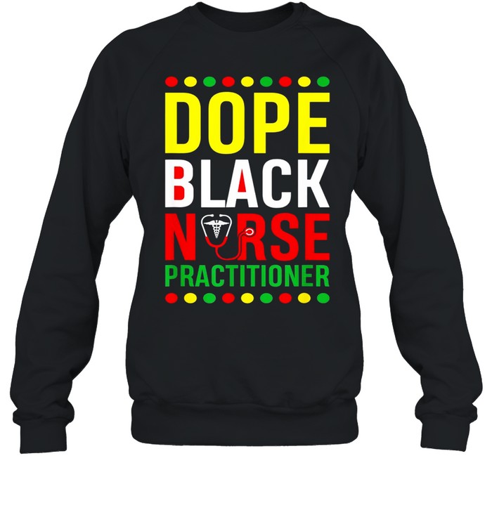 Dope Black Nurse Practitioner RN Melanin shirt Unisex Sweatshirt