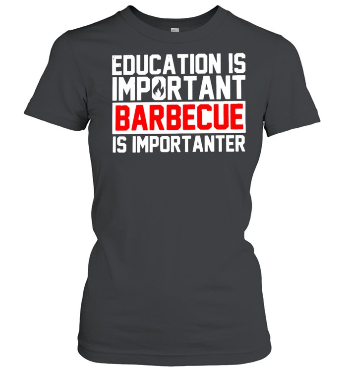 Education is important barbecue is importanter shirt Classic Women's T-shirt