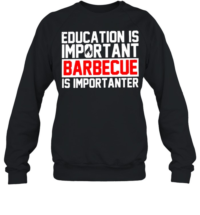 Education is important barbecue is importanter shirt Unisex Sweatshirt