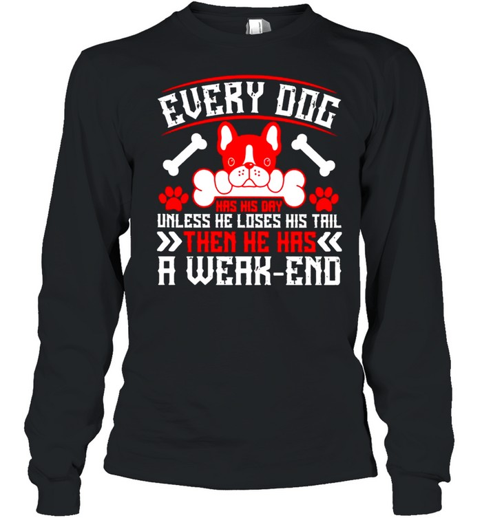 Every dog has his day unless he loses his tail shirt Long Sleeved T-shirt