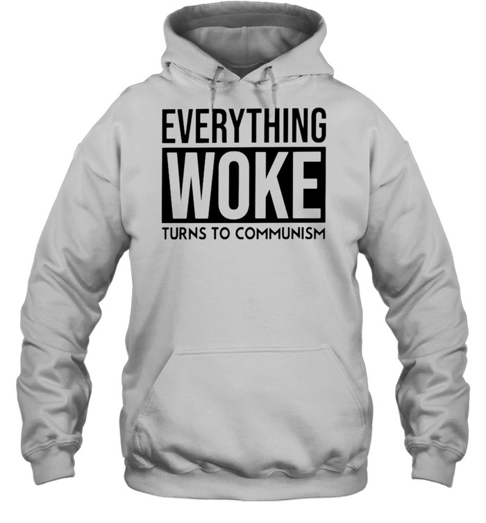 Everything woke turns to communism shirt Unisex Hoodie