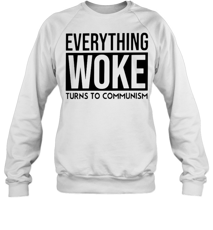 Everything woke turns to communism shirt Unisex Sweatshirt