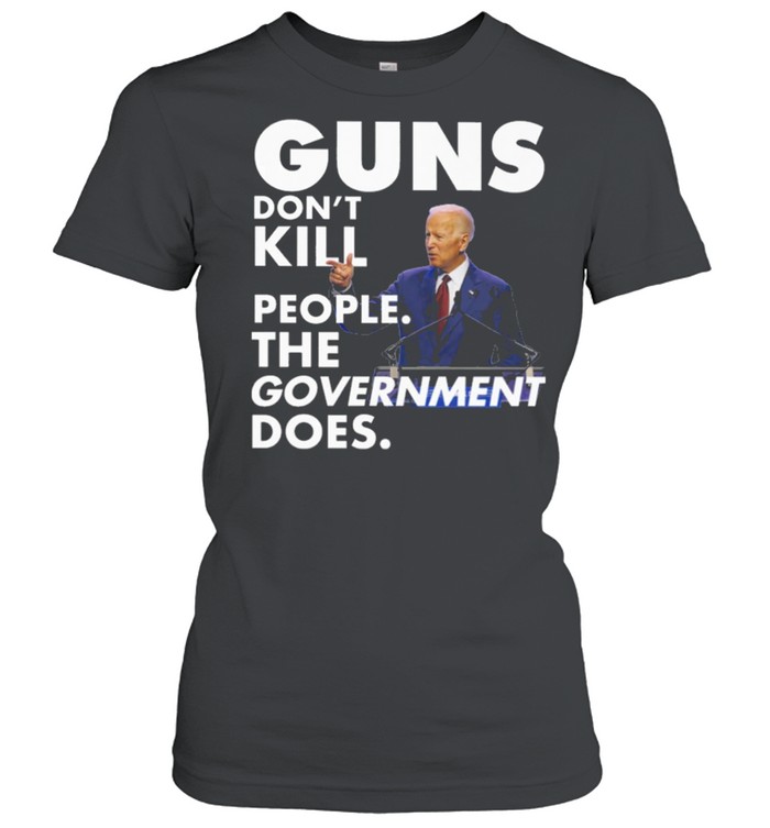 Funny Joe Biden Guns dont kill people the government does shirt Classic Women's T-shirt