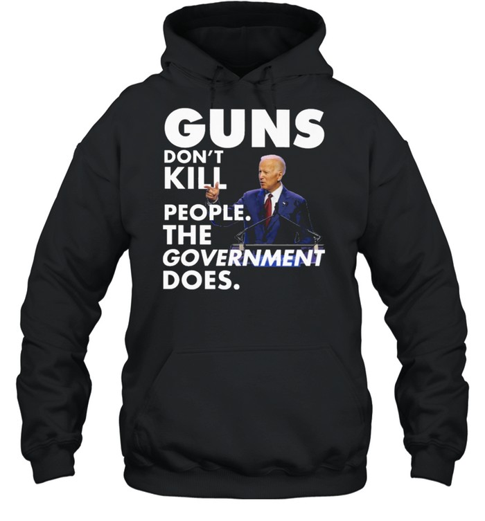 Funny Joe Biden Guns dont kill people the government does shirt Unisex Hoodie