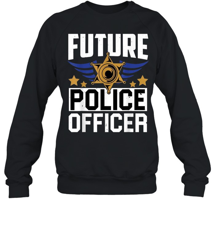Future Police Officer Uniform Hat Pun shirt Unisex Sweatshirt