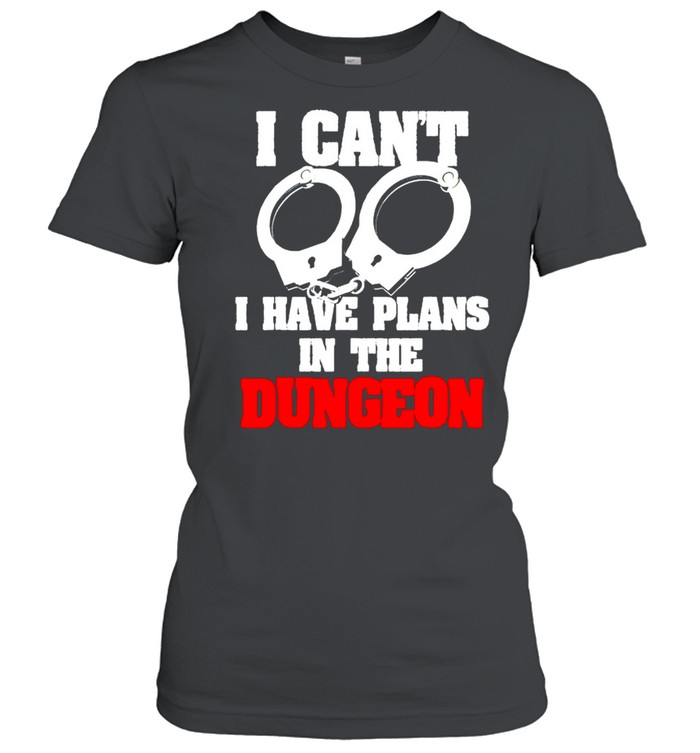 Handcuffs I can’t I have plans in the dungeon shirt Classic Women's T-shirt