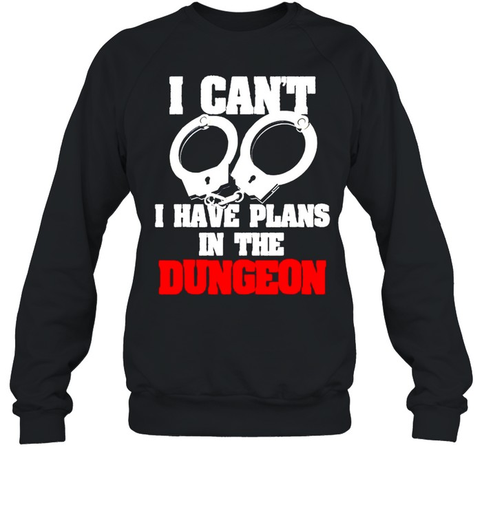 Handcuffs I can’t I have plans in the dungeon shirt Unisex Sweatshirt
