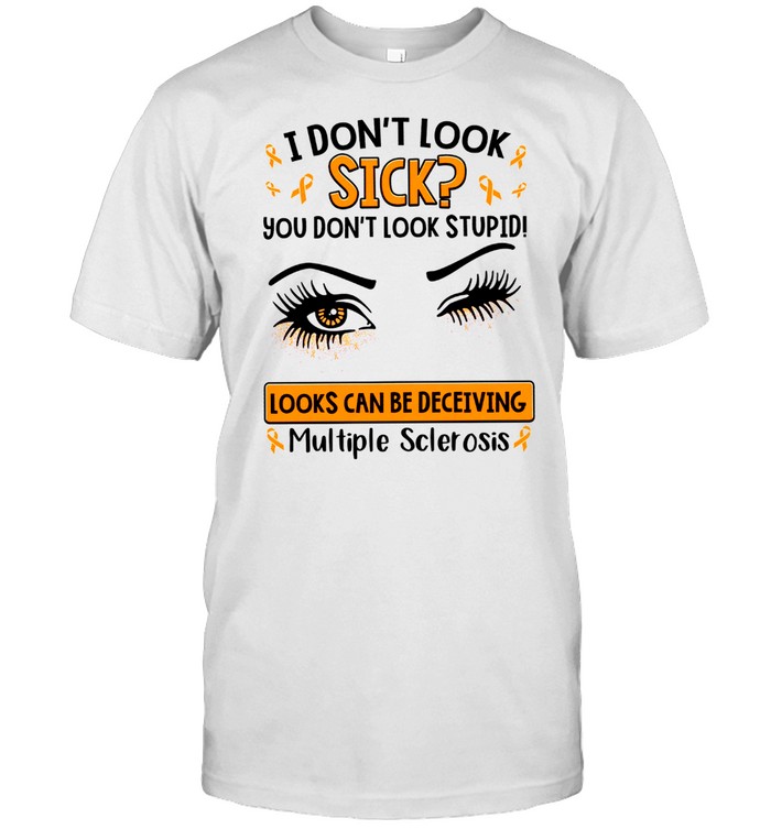 I don’t look sick you don’t look stupid looks can be deceiving multiple sclerosis shirt Classic Men's T-shirt