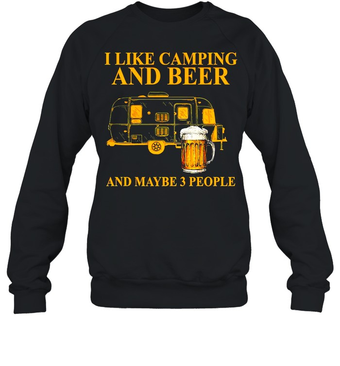 I like camping and beer and maybe 3 people shirt Unisex Sweatshirt