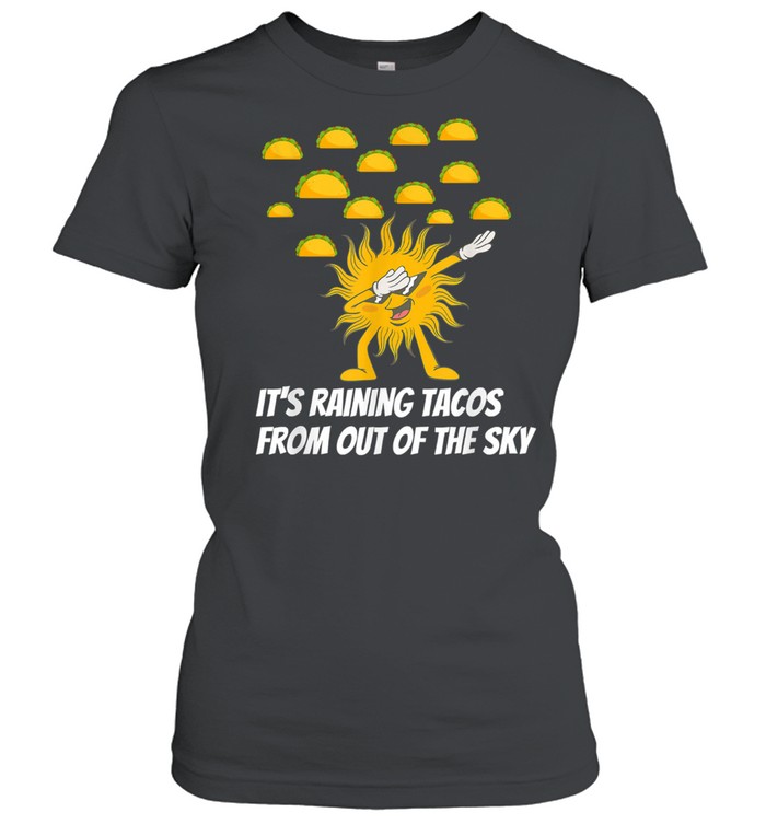 It’s Raining Tacos From Out Of The Sky shirt Classic Women's T-shirt